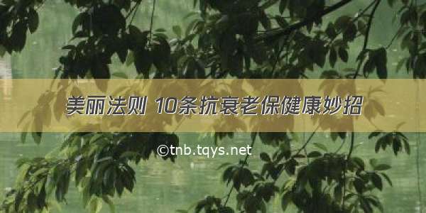 美丽法则 10条抗衰老保健康妙招