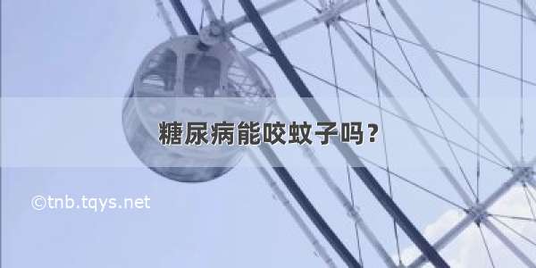 糖尿病能咬蚊子吗？