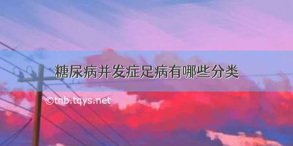 糖尿病并发症足病有哪些分类