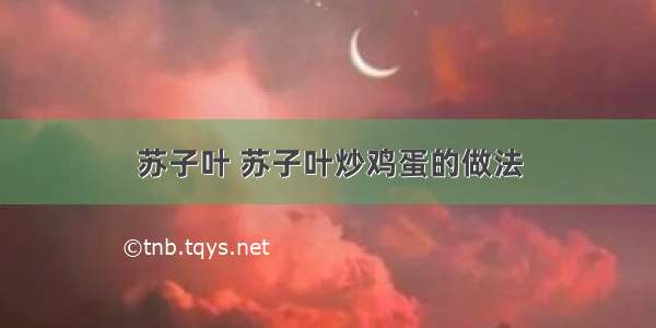 苏子叶 苏子叶炒鸡蛋的做法