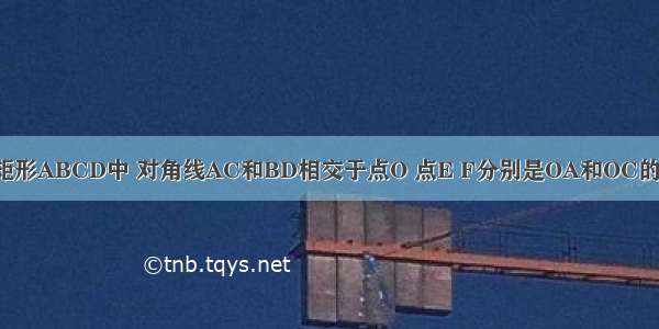 如图所示 在矩形ABCD中 对角线AC和BD相交于点O 点E F分别是OA和OC的中点 连接DF