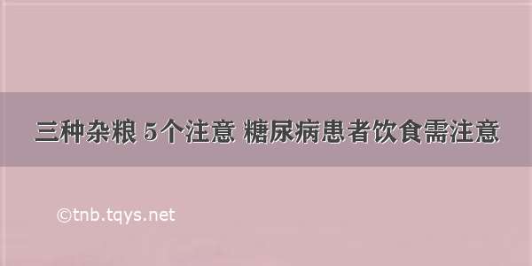 三种杂粮 5个注意 糖尿病患者饮食需注意