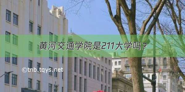 黄河交通学院是211大学吗？