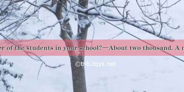 —What  the number of the students in your school?—About two thousand. A number of them fro