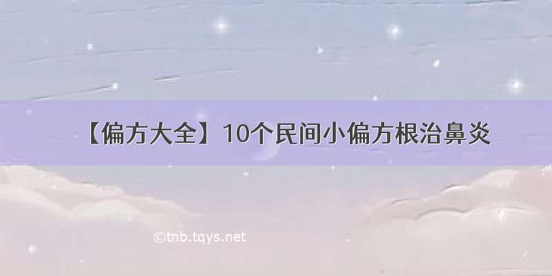 【偏方大全】10个民间小偏方根治鼻炎