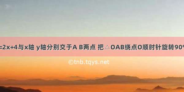 如图 直线y=2x+4与x轴 y轴分别交于A B两点 把△OAB绕点O顺时针旋转90°得到△OCD