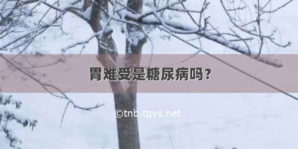 胃难受是糖尿病吗？