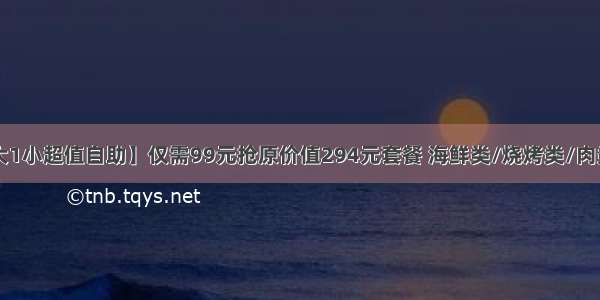 【鸿原道2大1小超值自助】仅需99元抢原价值294元套餐 海鲜类/烧烤类/肉类/蔬菜类/小