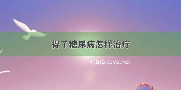 得了糖尿病怎样治疗