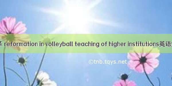 高校排球教学改革 reformation in volleyball teaching of higher institutions英语短句 例句大全