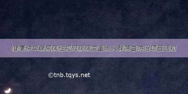 健康快车糖尿病性视网膜病变重点人群筛查防治项目通知