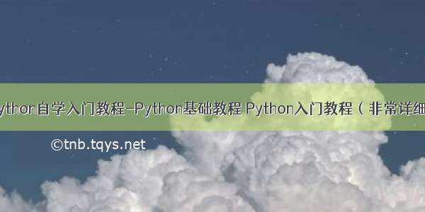 python自学入门教程-Python基础教程 Python入门教程（非常详细）