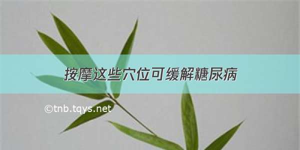 按摩这些穴位可缓解糖尿病