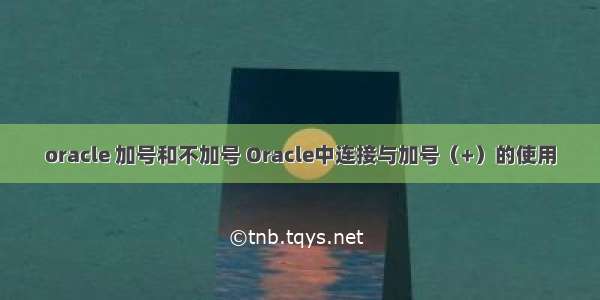 oracle 加号和不加号 Oracle中连接与加号（+）的使用