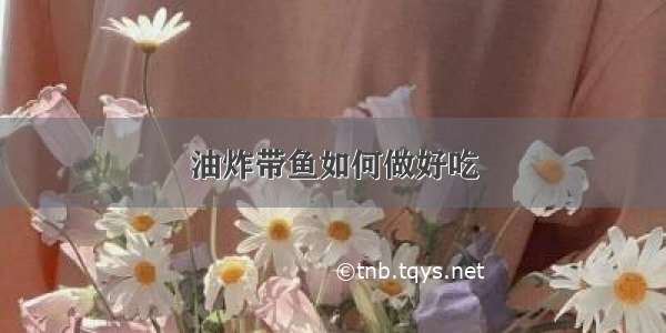 油炸带鱼如何做好吃