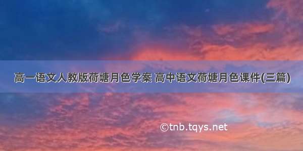 高一语文人教版荷塘月色学案 高中语文荷塘月色课件(三篇)