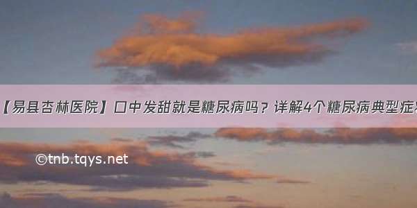 【易县杏林医院】口中发甜就是糖尿病吗？详解4个糖尿病典型症状