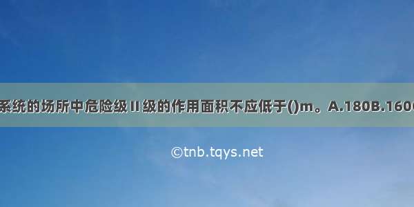 设置自动喷水灭火系统的场所中危险级Ⅱ级的作用面积不应低于()m。A.180B.160C.120D.100ABCD