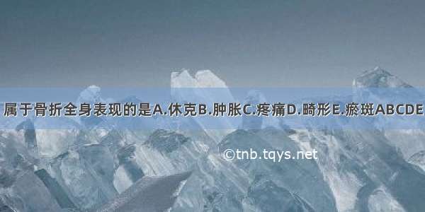 属于骨折全身表现的是A.休克B.肿胀C.疼痛D.畸形E.瘀斑ABCDE