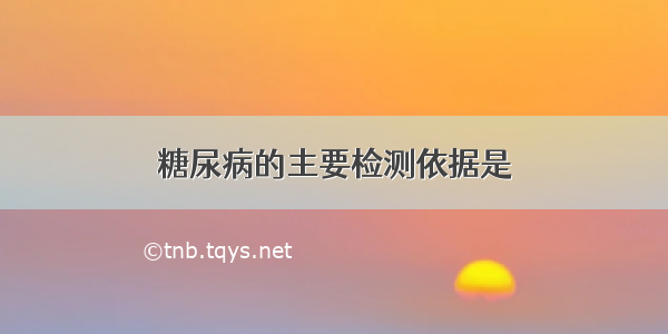 糖尿病的主要检测依据是