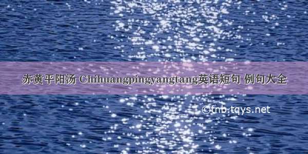 赤黄平阳汤 Chihuangpingyangtang英语短句 例句大全