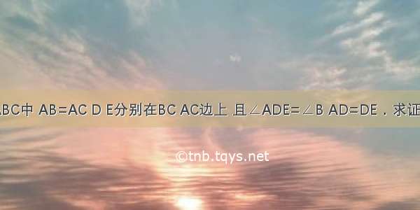 如图 在△ABC中 AB=AC D E分别在BC AC边上 且∠ADE=∠B AD=DE．求证：AB=DC．