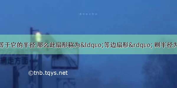 如果一个扇形的弧长等于它的半径 那么此扇形称为“等边扇形” 则半径为2的“等边扇