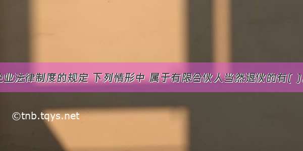 根据合伙企业法律制度的规定 下列情形中 属于有限合伙人当然退伙的有( )。A.作为有