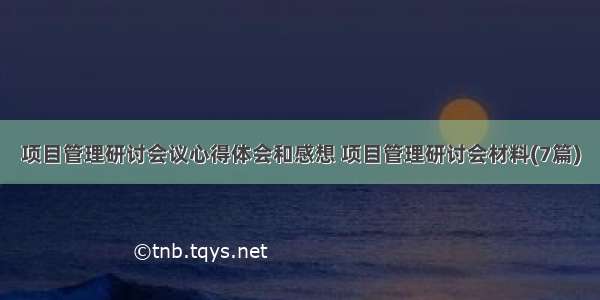 项目管理研讨会议心得体会和感想 项目管理研讨会材料(7篇)