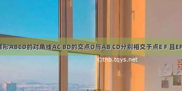 如图 EF过梯形ABCD的对角线AC BD的交点O与AB CD分别相交于点E F 且EF∥AD∥BC 