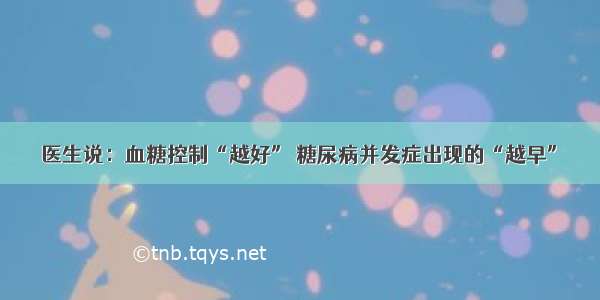 医生说：血糖控制“越好” 糖尿病并发症出现的“越早”