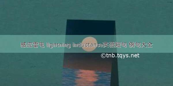 感应雷电 lightning inductance英语短句 例句大全