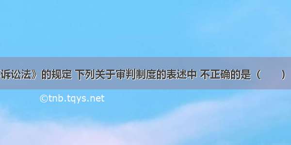 根据《民事诉讼法》的规定 下列关于审判制度的表述中 不正确的是（　　）。A.人民法