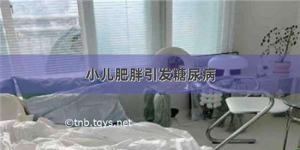 小儿肥胖引发糖尿病