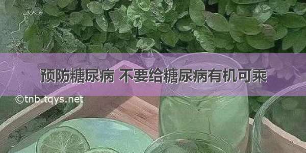 预防糖尿病 不要给糖尿病有机可乘