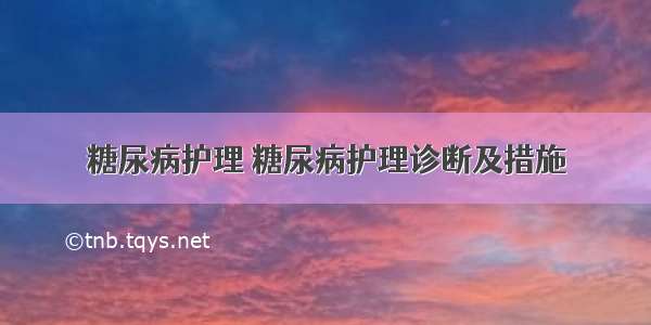 糖尿病护理 糖尿病护理诊断及措施