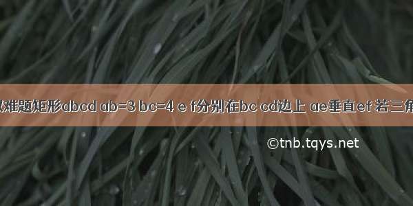 数学相似难题矩形abcd ab=3 bc=4 e f分别在bc cd边上 ae垂直ef 若三角形ab