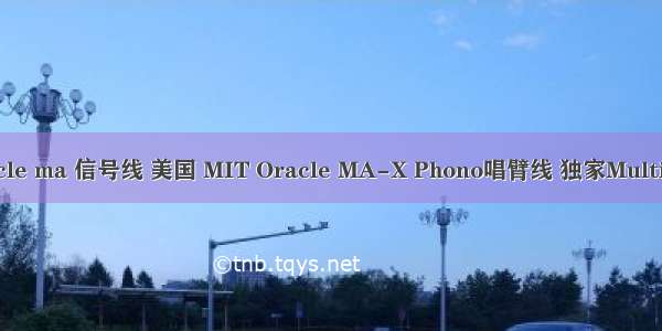 MIT oracle ma 信号线 美国 MIT Oracle MA-X Phono唱臂线 独家Multipole技术