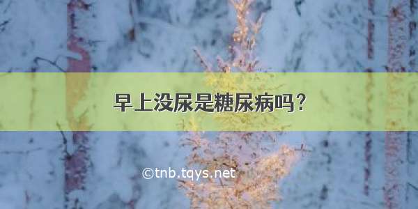 早上没尿是糖尿病吗？