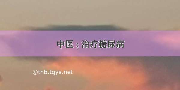 中医 ; 治疗糖尿病