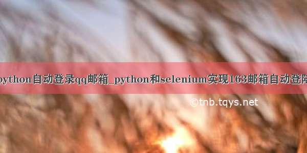 python自动登录qq邮箱_python和selenium实现163邮箱自动登陆