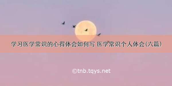 学习医学常识的心得体会如何写 医学常识个人体会(六篇)