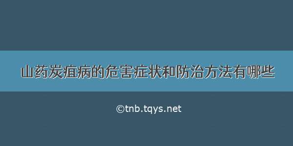 山药炭疽病的危害症状和防治方法有哪些