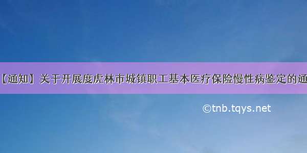 【通知】关于开展度虎林市城镇职工基本医疗保险慢性病鉴定的通知