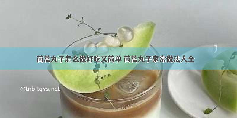 茼蒿丸子怎么做好吃又简单 茼蒿丸子家常做法大全