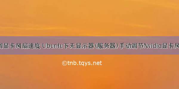 linux怎么调显卡风扇速度 Ubuntu下无显示器(服务器)手动调节Nvidia显卡风扇转速...