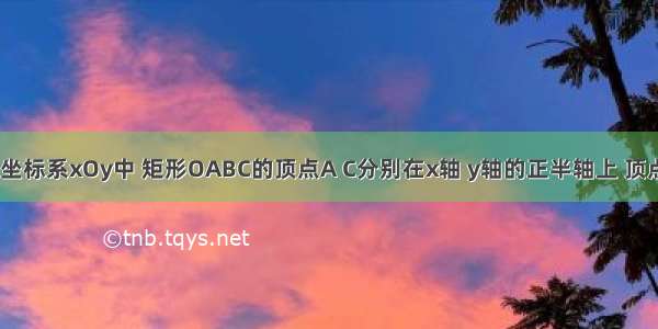 在平面直角坐标系xOy中 矩形OABC的顶点A C分别在x轴 y轴的正半轴上 顶点B的坐标为