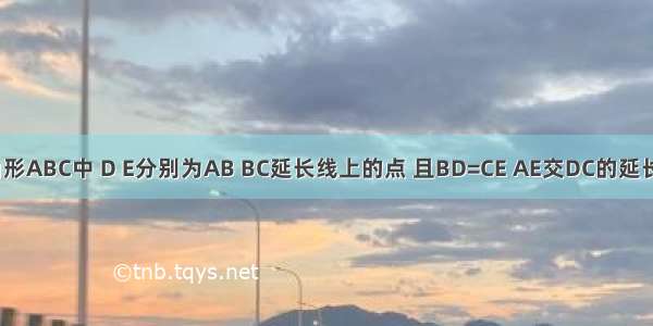 在等边三角形ABC中 D E分别为AB BC延长线上的点 且BD=CE AE交DC的延长线于点F A