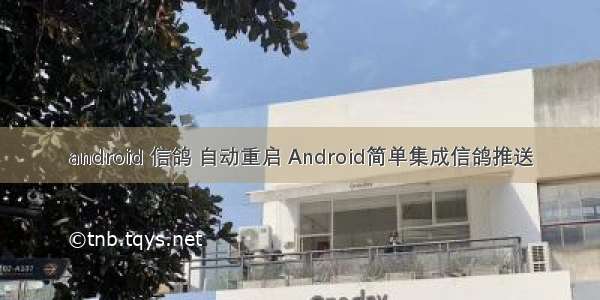 android 信鸽 自动重启 Android简单集成信鸽推送