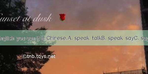 If you can’t English  you can it in Chinese.A. speak  talkB. speak  sayC. say   speakD. ta